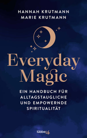 Everyday Magic Ein Handbuch für alltagstaugliche und empowernde Spiritualität